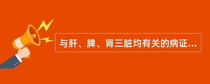 与肝、脾、肾三脏均有关的病证有（）