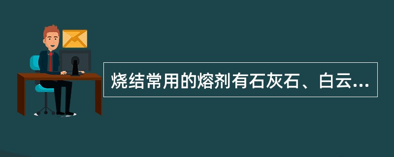 烧结常用的熔剂有石灰石、白云石、消石灰及生石灰，其分子式分别为（）、（）、、（）