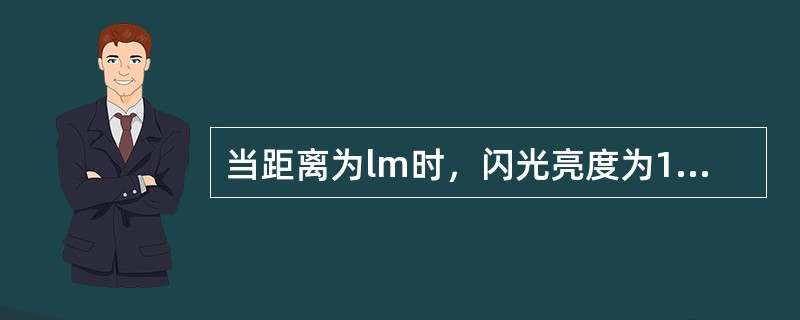 当距离为lm时，闪光亮度为1，则在距离增至2m闪光亮度为（）