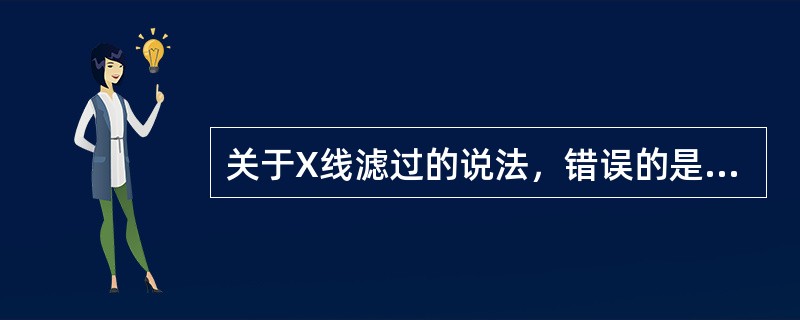 关于X线滤过的说法，错误的是（）.