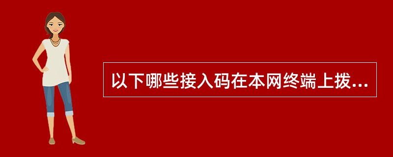 以下哪些接入码在本网终端上拨打是免收基本通话费的（）