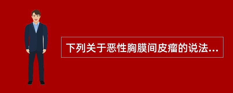 下列关于恶性胸膜间皮瘤的说法，正确的是（）.