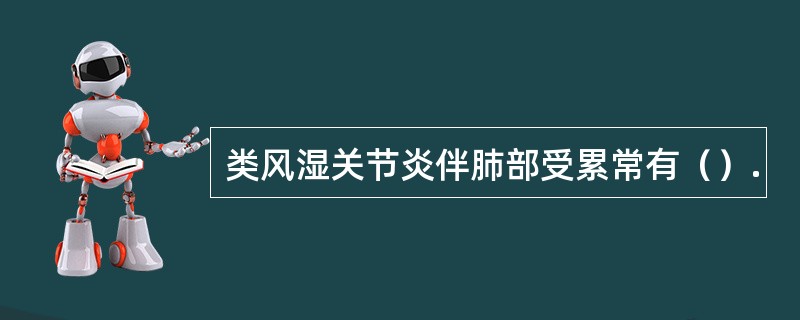 类风湿关节炎伴肺部受累常有（）.