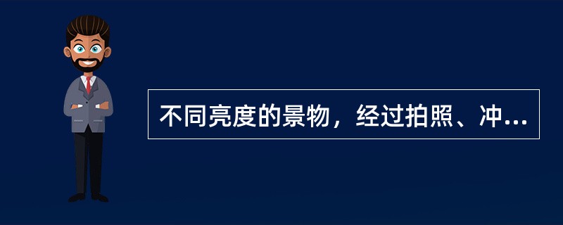 不同亮度的景物，经过拍照、冲洗、印放，在照片上以（）等密度形式反映原景物的亮度就