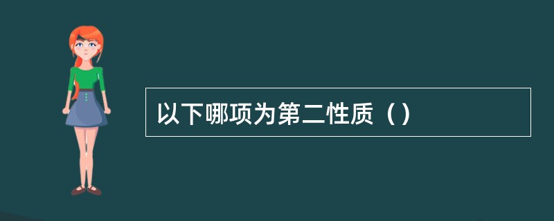 以下哪项为第二性质（）