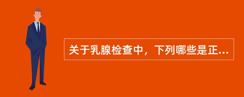 关于乳腺检查中，下列哪些是正确的（）.