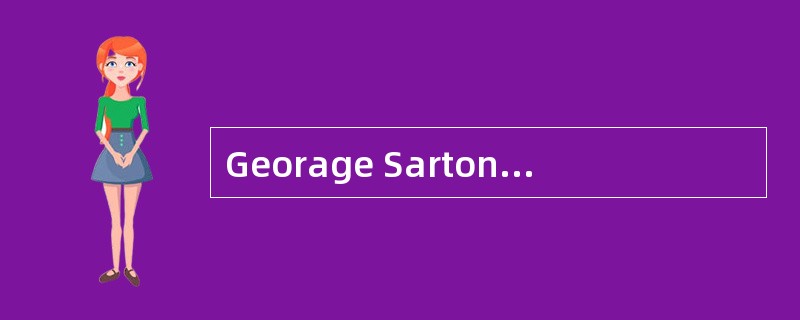 Georage Sarton认为唯一可以反映出人类进步的历史的学科是（）