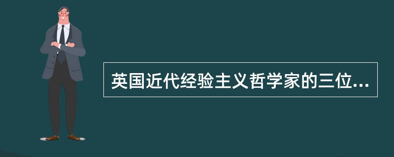 英国近代经验主义哲学家的三位代表人物不包括（）