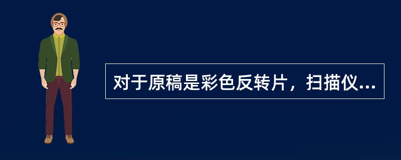 对于原稿是彩色反转片，扫描仪的扫描模式应设置为（）。