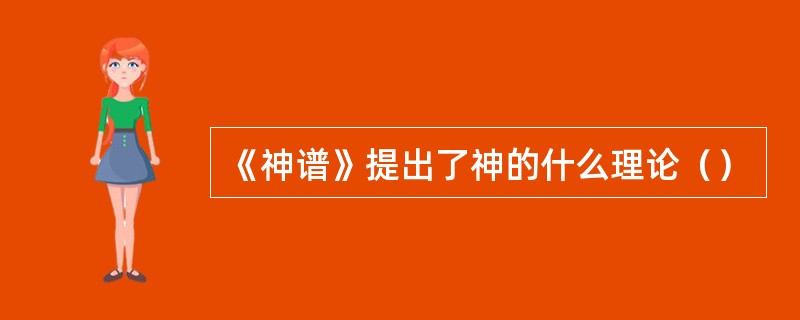 《神谱》提出了神的什么理论（）