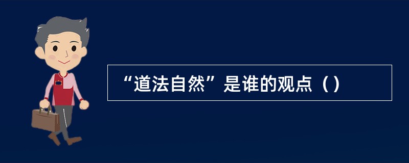 “道法自然”是谁的观点（）