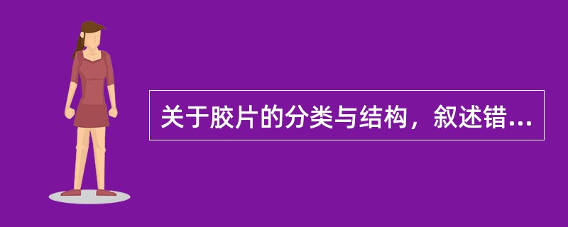 关于胶片的分类与结构，叙述错误的是（）.
