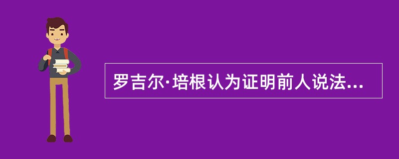 罗吉尔·培根认为证明前人说法的唯一方法是（）