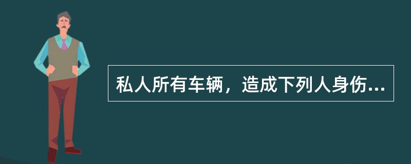 私人所有车辆，造成下列人身伤亡或财产损失，属于商业三者险保险责任的有（）