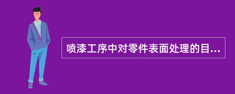 喷漆工序中对零件表面处理的目的是（）