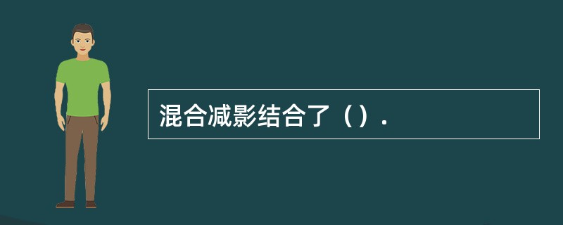 混合减影结合了（）.