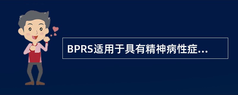 BPRS适用于具有精神病性症状的大多数重性精神病患者,尤其适宜于()。 BPRS适用于具有精神病性症状的大多数重性精神病患者,尤其适宜于()。