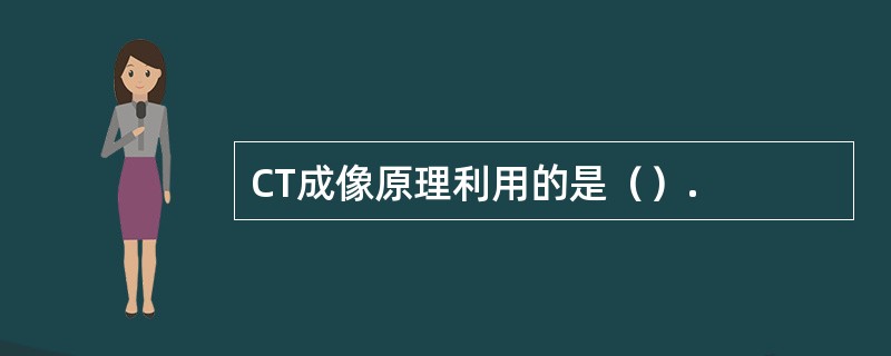 CT成像原理利用的是（）.