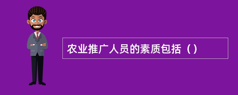 农业推广人员的素质包括（）