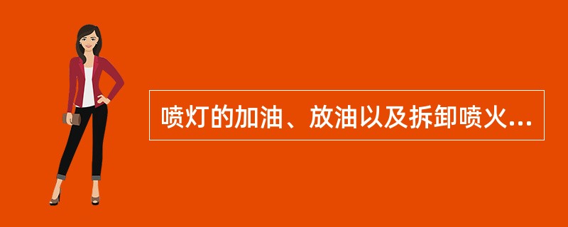 喷灯的加油、放油以及拆卸喷火嘴或其他零件等工作，必须待喷火嘴（）进行。