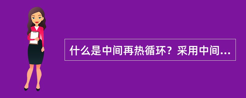 什么是中间再热循环？采用中间再热循环有何目的？