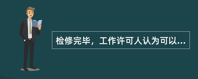 检修完毕，工作许可人认为可以进行试运时，应将试运设备检修工作票有关安全措施撤除，