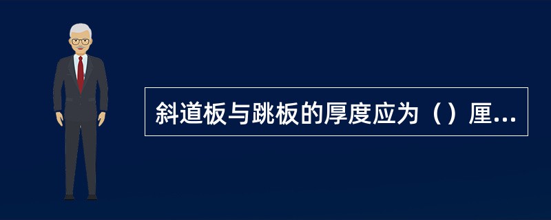 斜道板与跳板的厚度应为（）厘米。如果其跨度超过一般脚手板的规定时，则其厚度应该根