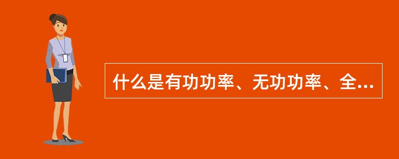 什么是有功功率、无功功率、全功率和功率因数？