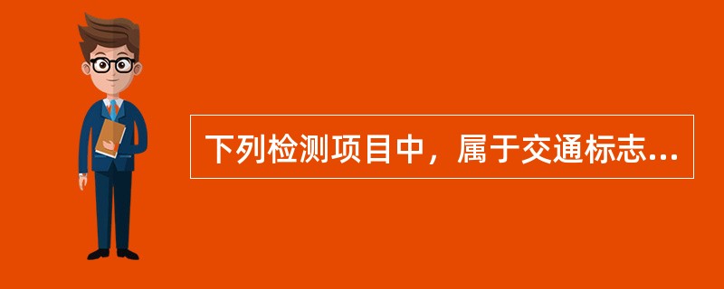 下列检测项目中，属于交通标志施工质量检测项目的有（）。