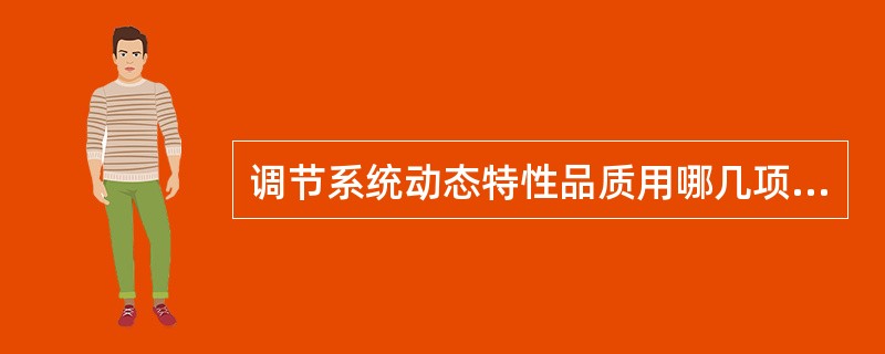 调节系统动态特性品质用哪几项指标来衡量？何谓动态响应曲线？