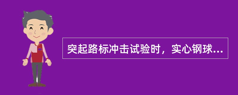 突起路标冲击试验时，实心钢球上方（）处落下。