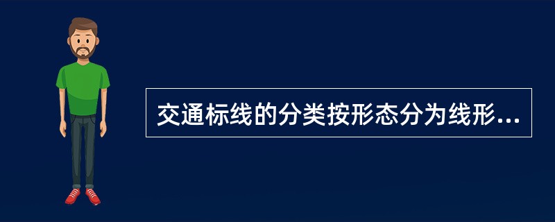 交通标线的分类按形态分为线形、字符标记、突起路标三种分类方式。