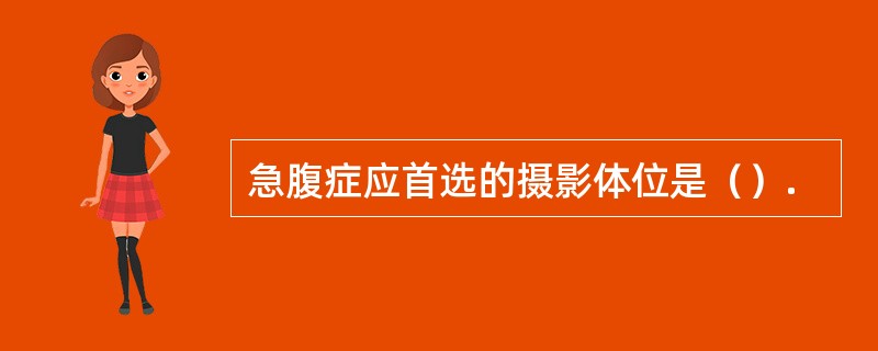 急腹症应首选的摄影体位是（）.