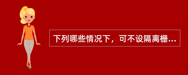 下列哪些情况下，可不设隔离栅？（）