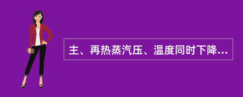 主、再热蒸汽压、温度同时下降时，应注意哪些问题？