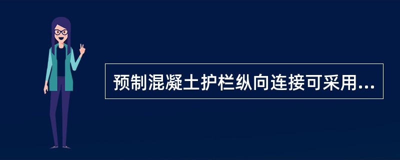 预制混凝土护栏纵向连接可采用企口连接法或传力钢筋连接法。