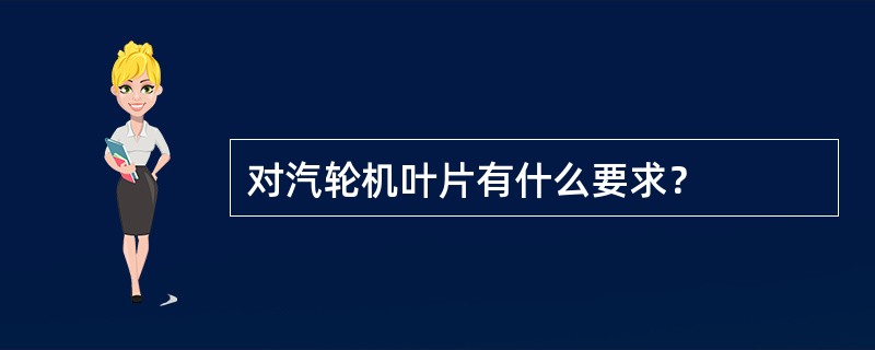 对汽轮机叶片有什么要求？