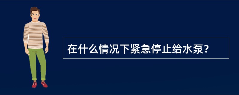 在什么情况下紧急停止给水泵？