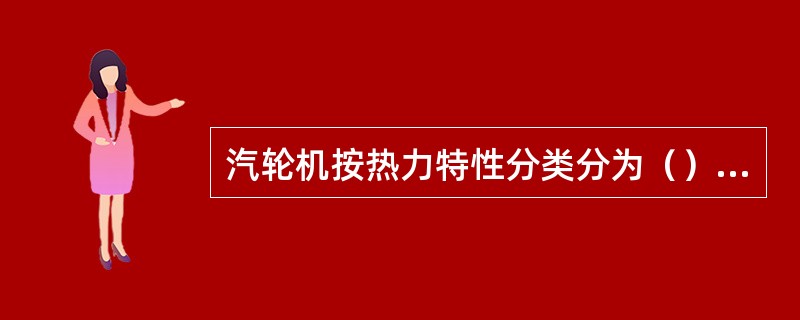 汽轮机按热力特性分类分为（）、（）、（）。