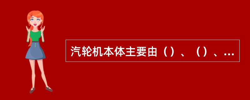 汽轮机本体主要由（）、（）、（）组成。