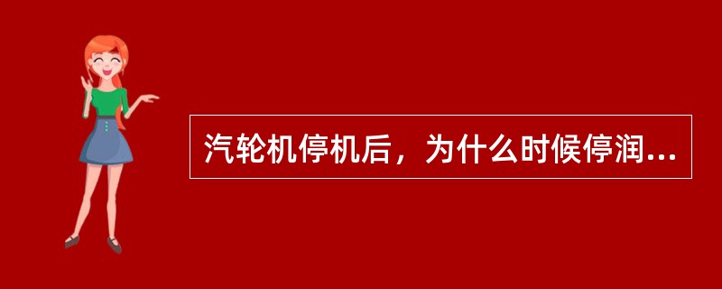 汽轮机停机后，为什么时候停润滑油泵？