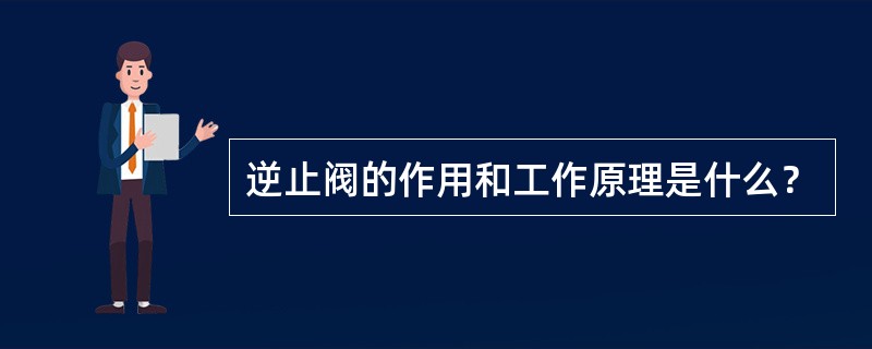 逆止阀的作用和工作原理是什么？