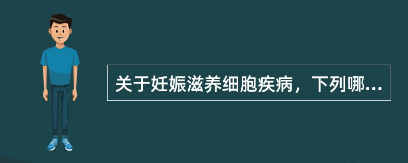关于妊娠滋养细胞疾病，下列哪项是不恰当的（）