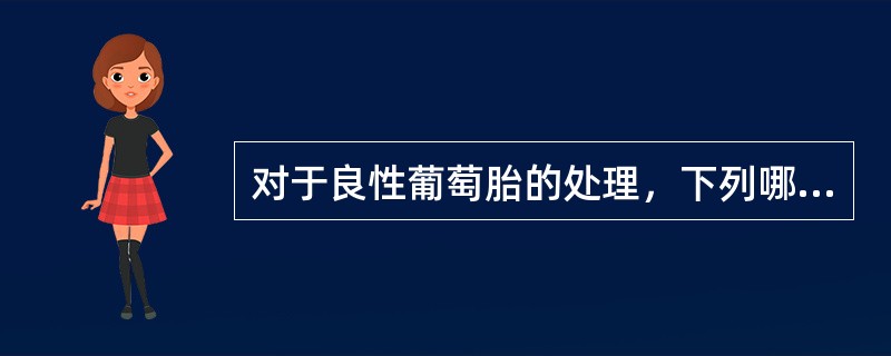 对于良性葡萄胎的处理，下列哪项处理是不恰当的（）