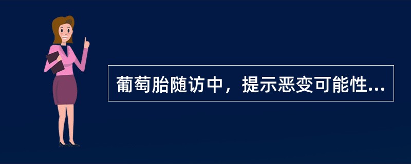 葡萄胎随访中，提示恶变可能性大的是（）