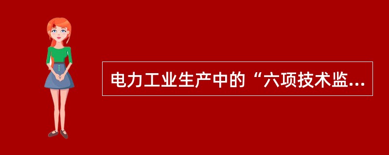 电力工业生产中的“六项技术监督”是什么？