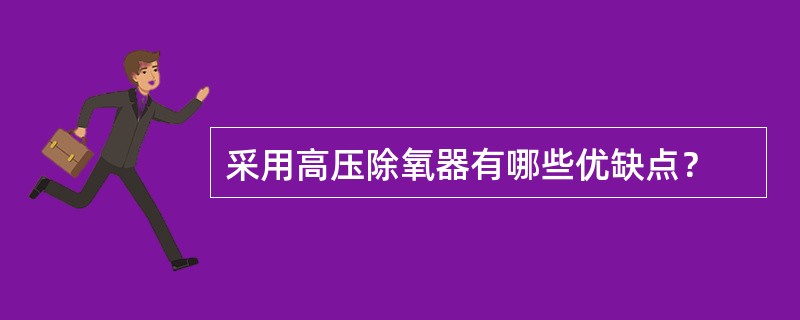 采用高压除氧器有哪些优缺点？