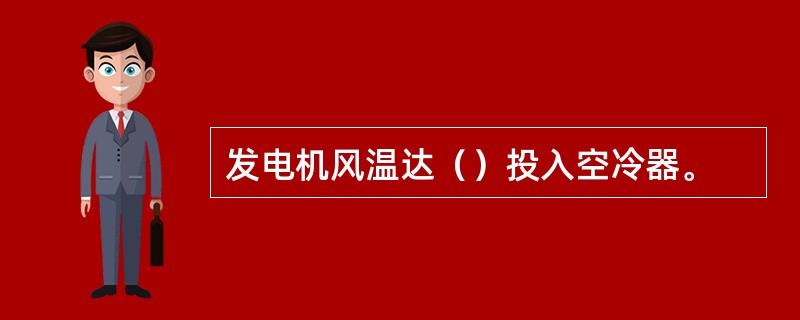 发电机风温达（）投入空冷器。