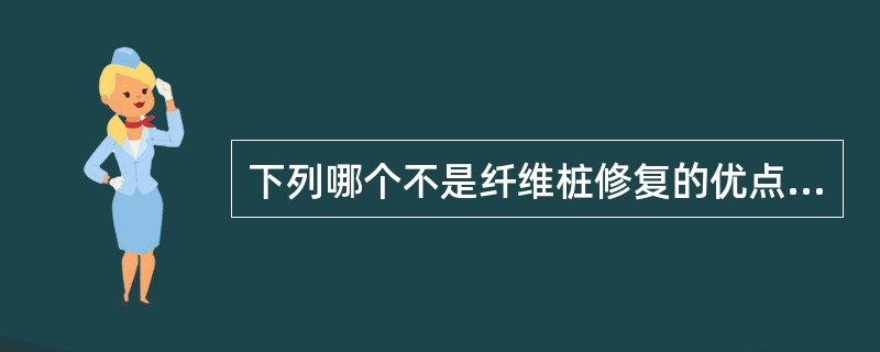 下列哪个不是纤维桩修复的优点（）