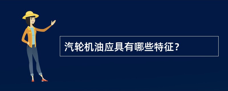 汽轮机油应具有哪些特征？